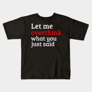 Let Me Overthink What You Just Kids T-Shirt